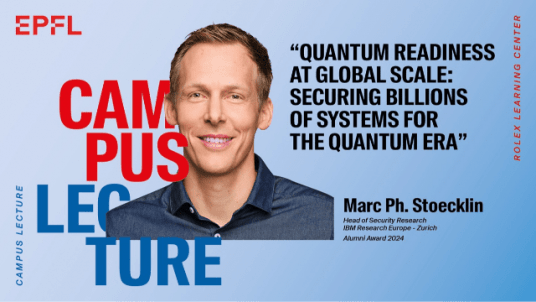 CAMPUS LECTURE | Marc Ph. Stoecklin "Quantum Readiness at Global Scale: Securing Billions of Systems for the Quantum Era"